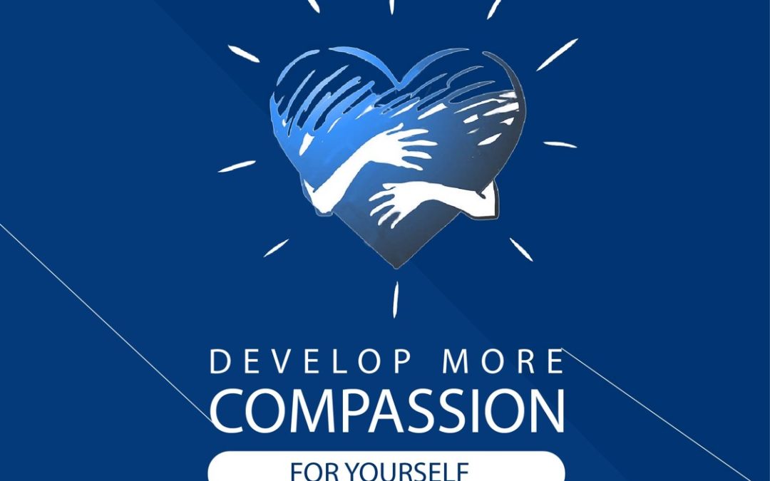 Develop more compassion for yourself.