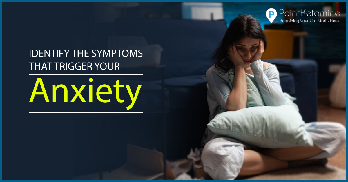 IDENTIFY THE SYMPTOMS THAT TRIGGER YOUR ANXIETY - Point Ketamine