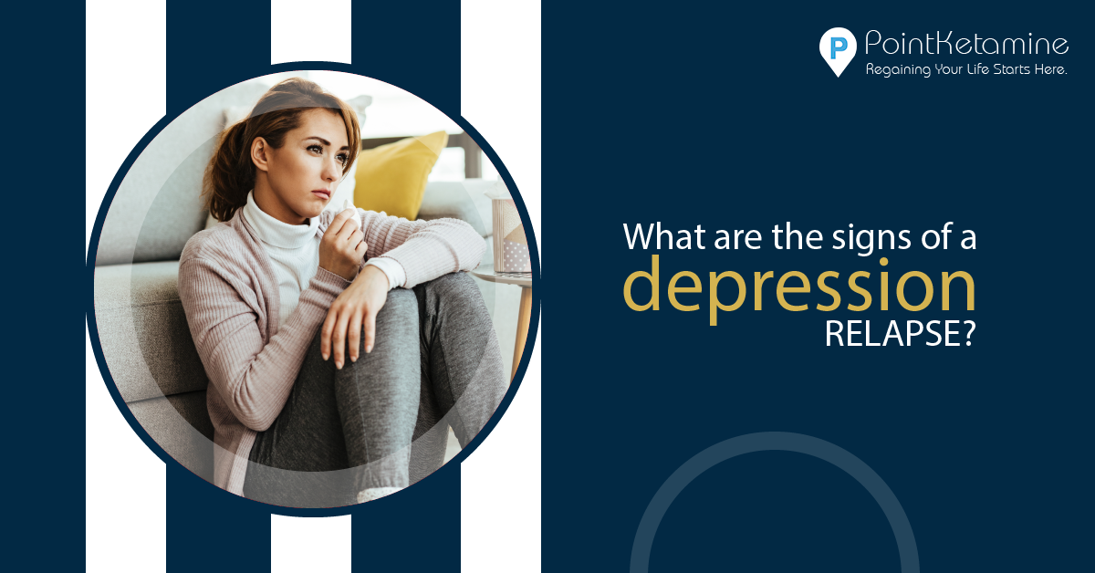 WHAT ARE THE SIGNS OF A DEPRESSION RELAPSE - Point Ketamine